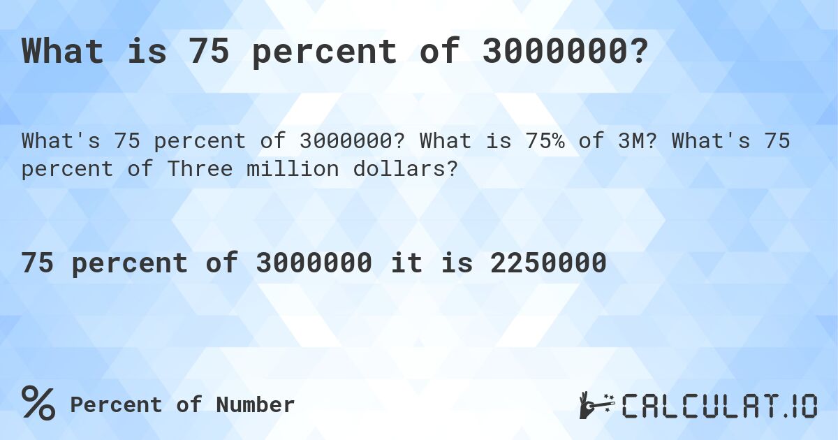 What is 75 percent of 3000000?. What is 75% of 3M? What's 75 percent of Three million dollars?