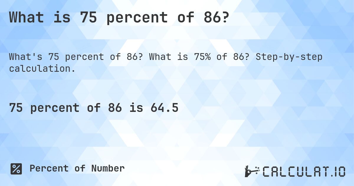 What is 75 percent of 86?. What is 75% of 86? Step-by-step calculation.