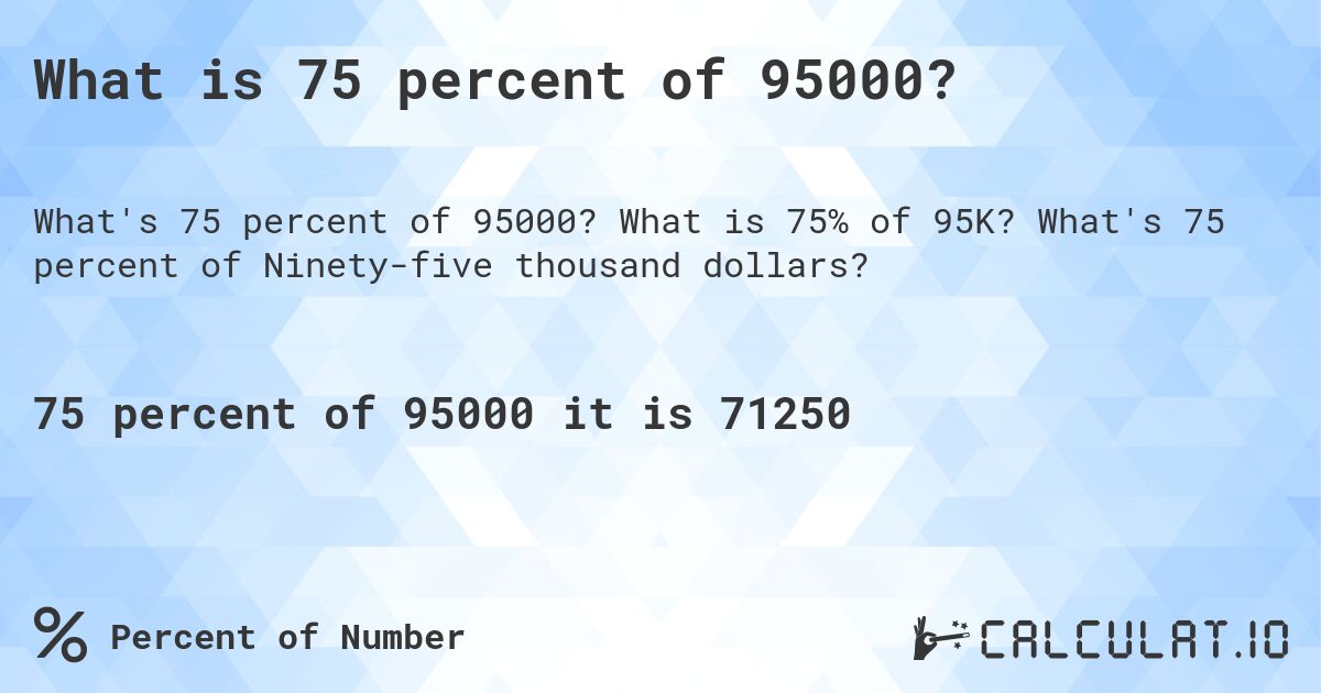 What is 75 percent of 95000?. What is 75% of 95K? What's 75 percent of Ninety-five thousand dollars?