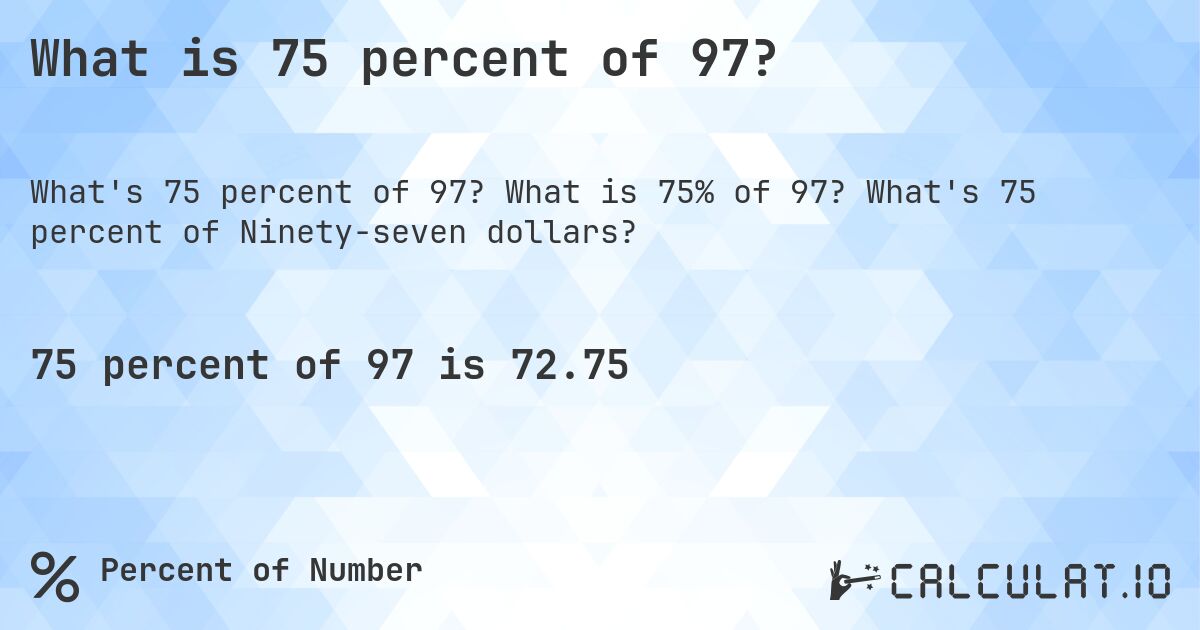 What is 75 percent of 97?. What is 75% of 97? What's 75 percent of Ninety-seven dollars?