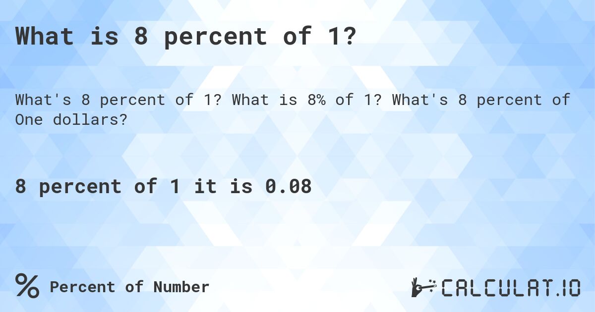 What is 8 percent of 1?. What is 8% of 1? What's 8 percent of One dollars?