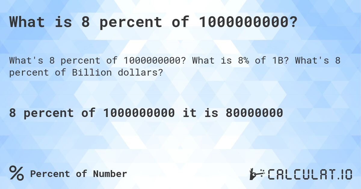 What is 8 percent of 1000000000?. What is 8% of 1B? What's 8 percent of Billion dollars?