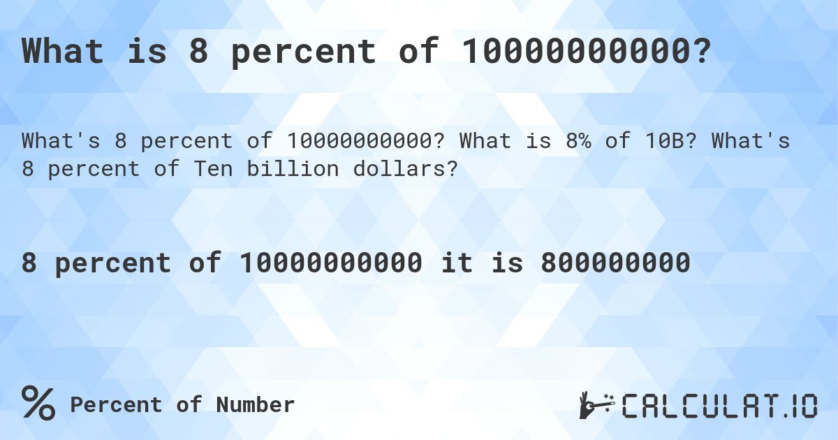 What is 8 percent of 10000000000?. What is 8% of 10B? What's 8 percent of Ten billion dollars?