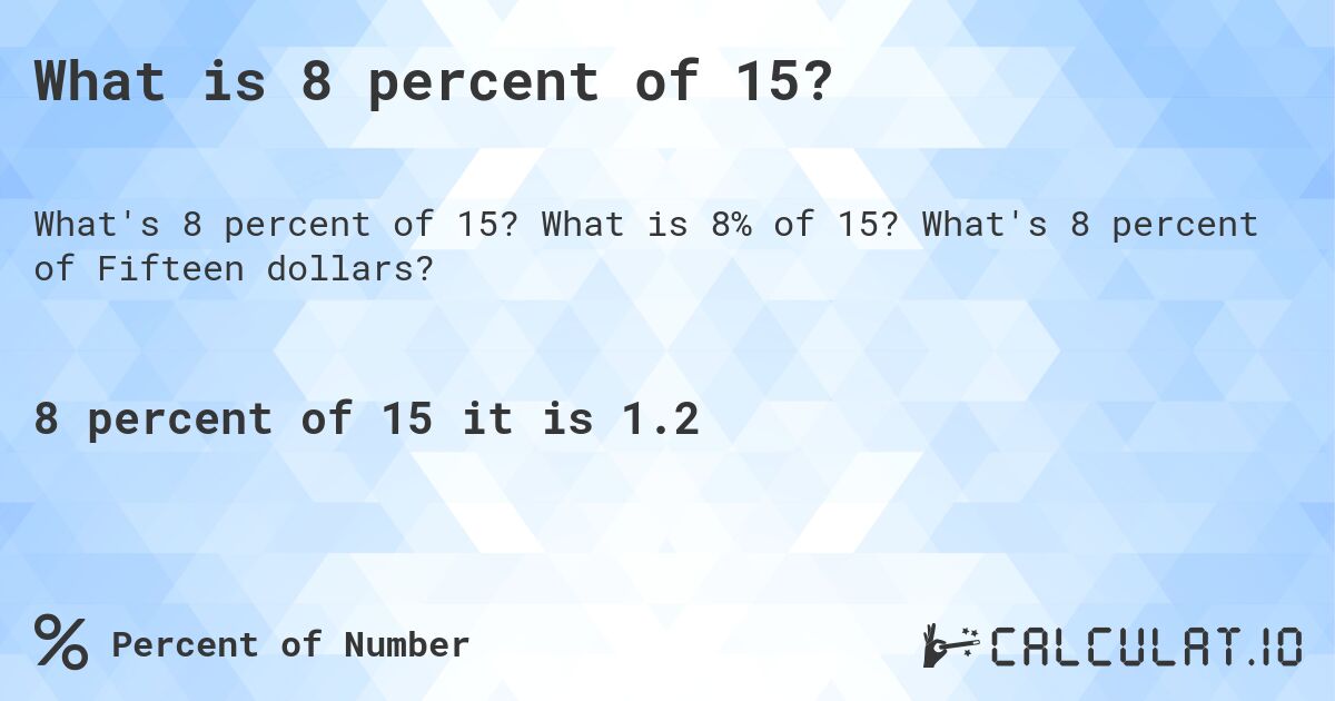 What is 8 percent of 15?. What is 8% of 15? What's 8 percent of Fifteen dollars?