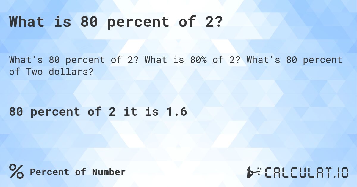 What is 80 percent of 2?. What is 80% of 2? What's 80 percent of Two dollars?