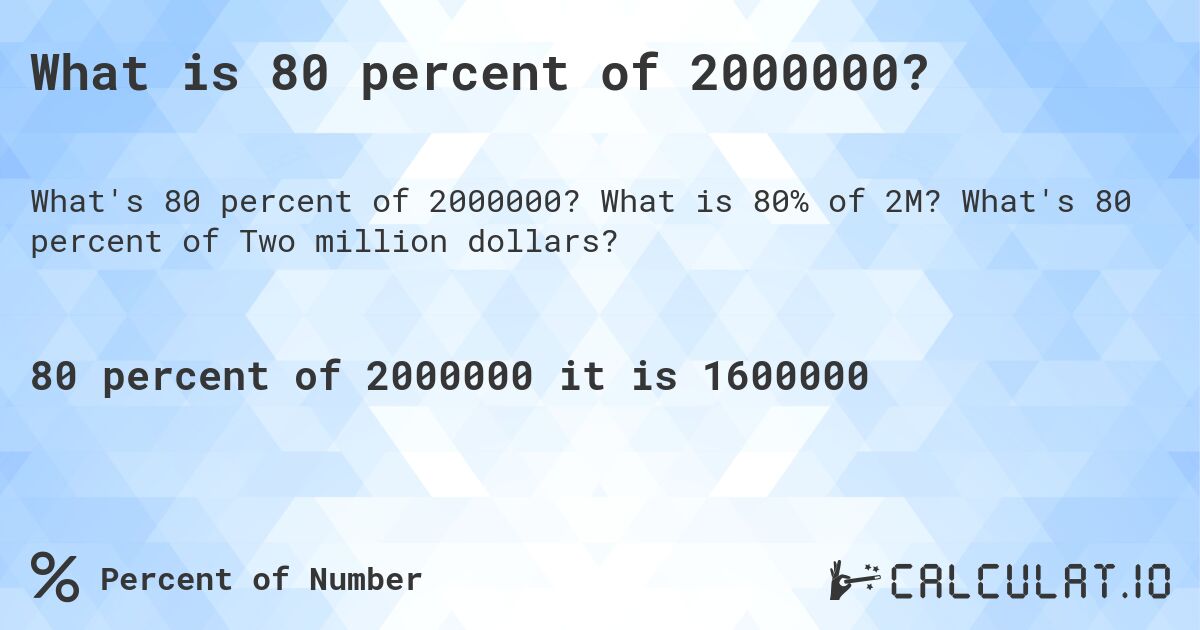 What is 80 percent of 2000000?. What is 80% of 2M? What's 80 percent of Two million dollars?