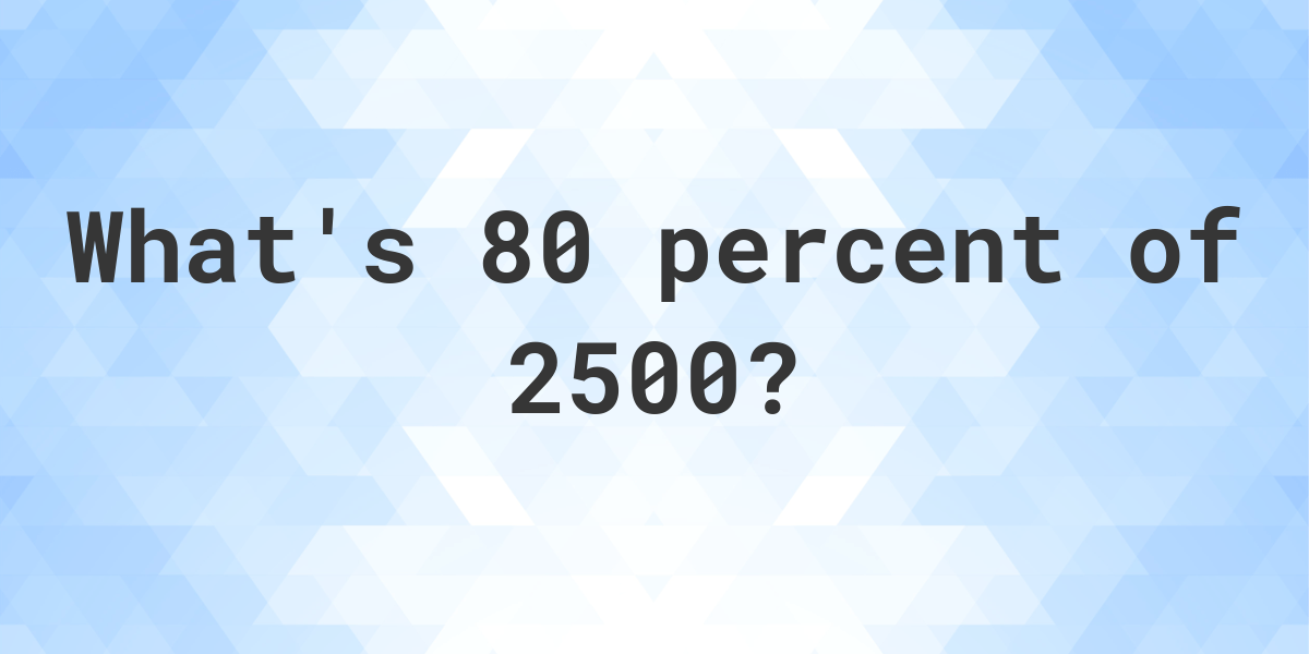 what-is-80-percent-of-2500-calculatio