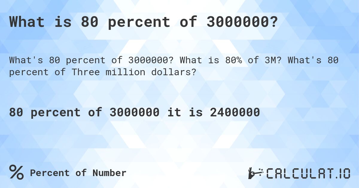 What is 80 percent of 3000000?. What is 80% of 3M? What's 80 percent of Three million dollars?