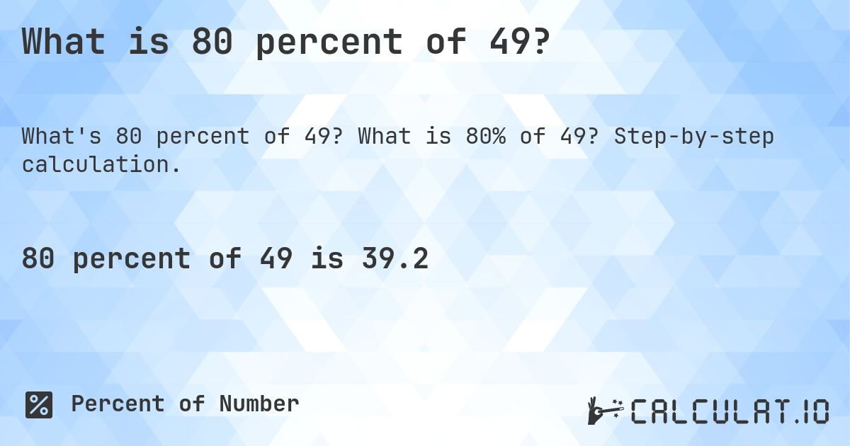 What is 80 percent of 49?. What is 80% of 49? Step-by-step calculation.