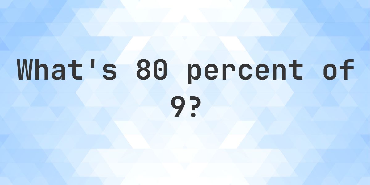 What is 80 percent of 9? - Calculatio