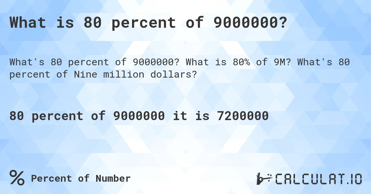 What is 80 percent of 9000000?. What is 80% of 9M? What's 80 percent of Nine million dollars?