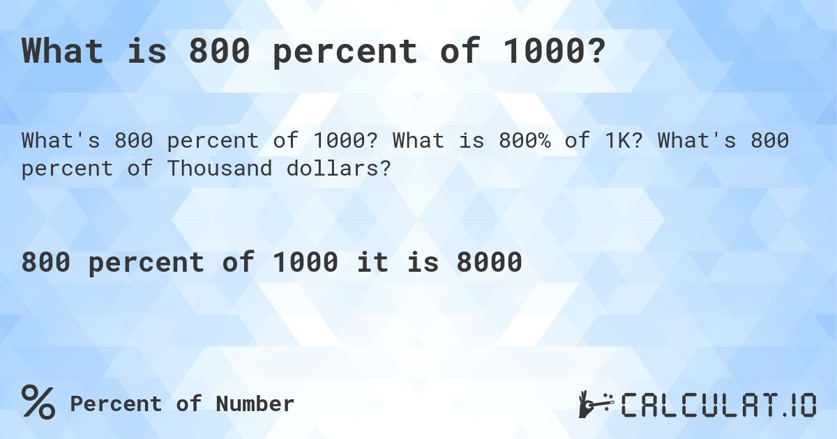 What is 800 percent of 1000?. What is 800% of 1K? What's 800 percent of Thousand dollars?