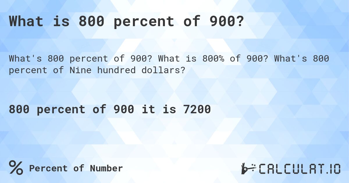 What is 800 percent of 900?. What is 800% of 900? What's 800 percent of Nine hundred dollars?