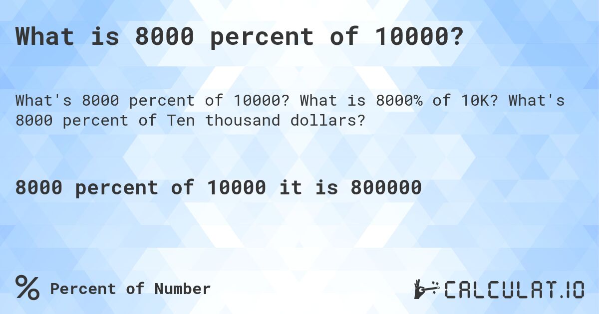 What is 8000 percent of 10000?. What is 8000% of 10K? What's 8000 percent of Ten thousand dollars?