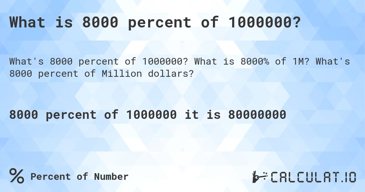 What is 8000 percent of 1000000?. What is 8000% of 1M? What's 8000 percent of Million dollars?