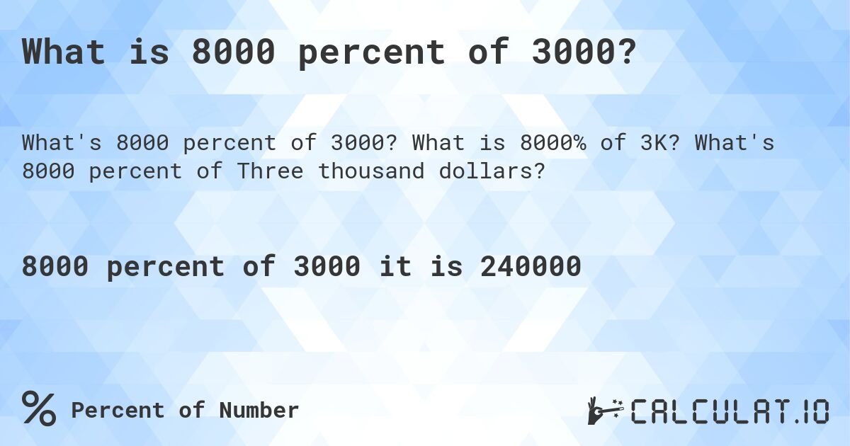 What is 8000 percent of 3000?. What is 8000% of 3K? What's 8000 percent of Three thousand dollars?