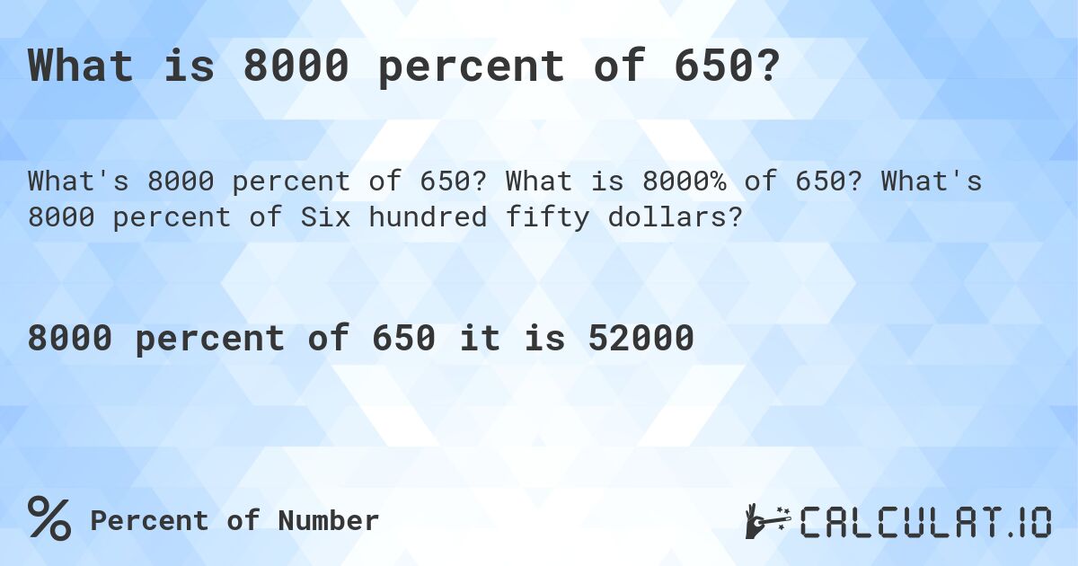 What is 8000 percent of 650?. What is 8000% of 650? What's 8000 percent of Six hundred fifty dollars?