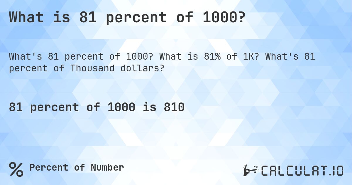 What is 81 percent of 1000?. What is 81% of 1K? What's 81 percent of Thousand dollars?