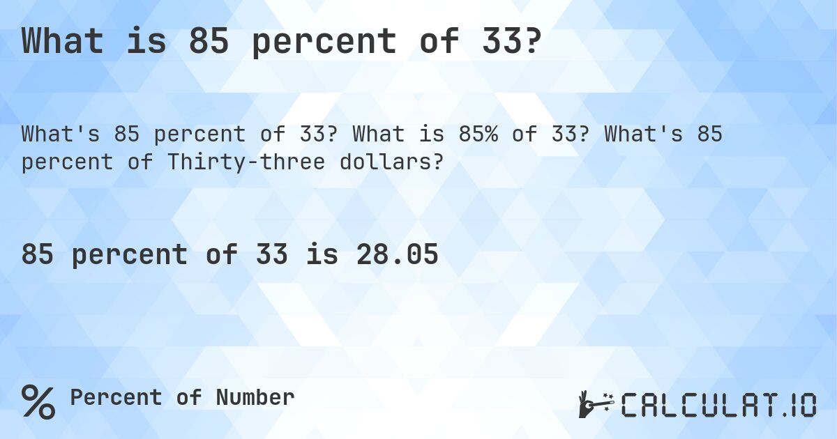What is 85 percent of 33?. What is 85% of 33? What's 85 percent of Thirty-three dollars?