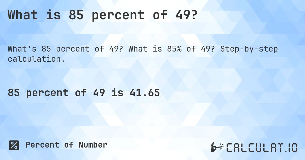 What is 85 percent of 49?. What is 85% of 49? Step-by-step calculation.