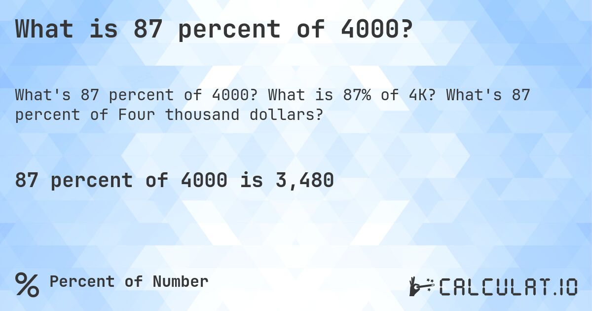 What is 87 percent of 4000?. What is 87% of 4K? What's 87 percent of Four thousand dollars?