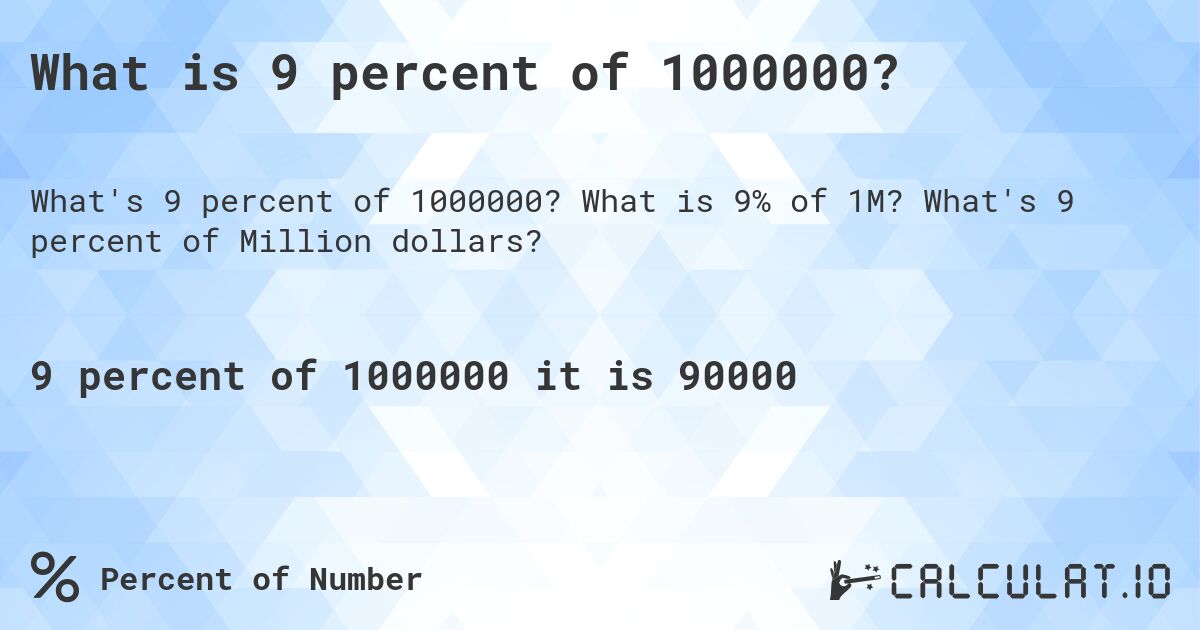 What is 9 percent of 1000000?. What is 9% of 1M? What's 9 percent of Million dollars?