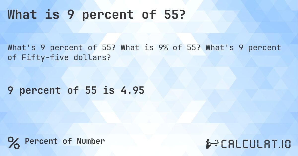 What is 9 percent of 55?. What is 9% of 55? What's 9 percent of Fifty-five dollars?