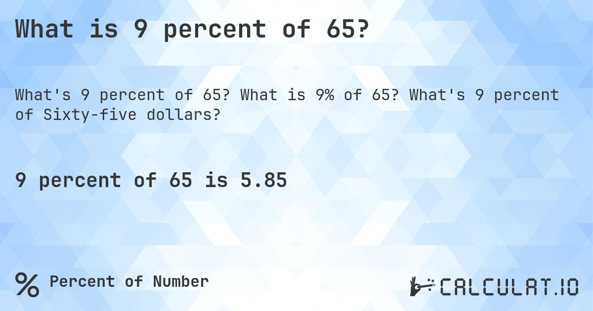 What is 9 percent of 65?. What is 9% of 65? What's 9 percent of Sixty-five dollars?