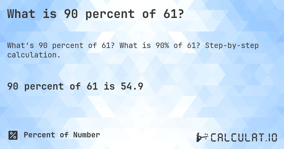 What is 90 percent of 61?. What is 90% of 61? Step-by-step calculation.