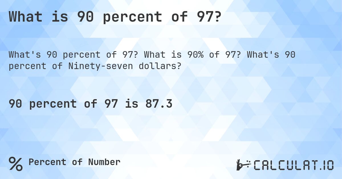 What is 90 percent of 97?. What is 90% of 97? What's 90 percent of Ninety-seven dollars?