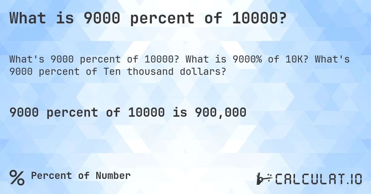 What is 9000 percent of 10000?. What is 9000% of 10K? What's 9000 percent of Ten thousand dollars?