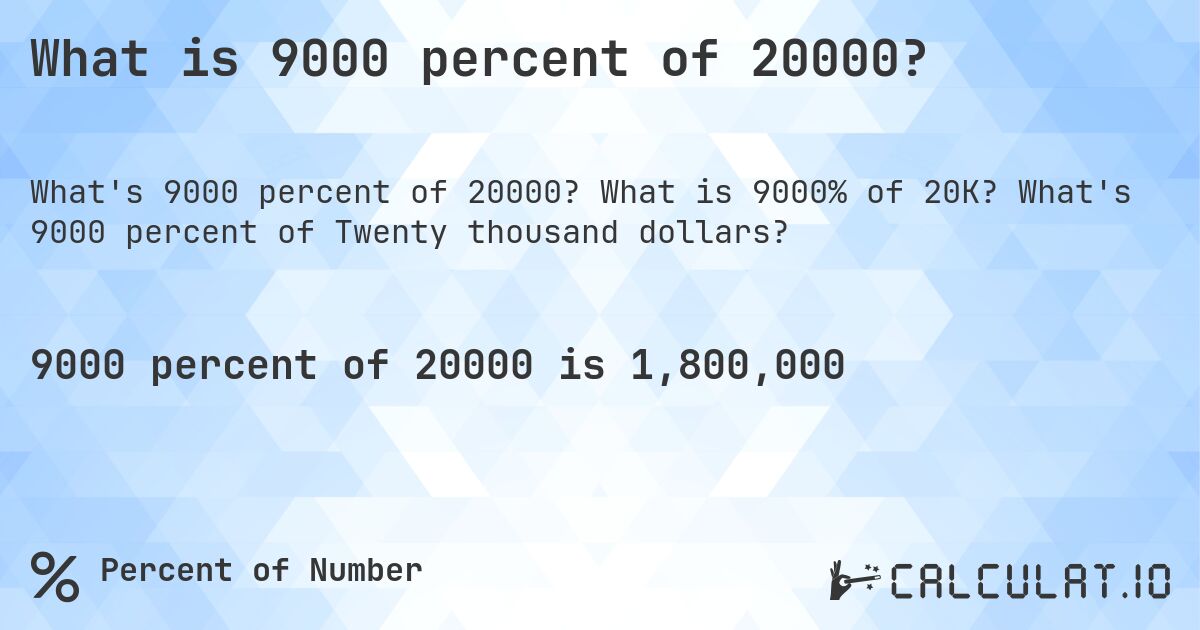 What is 9000 percent of 20000?. What is 9000% of 20K? What's 9000 percent of Twenty thousand dollars?
