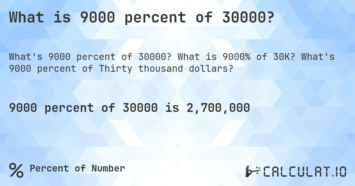 What is 9000 percent of 30000?. What is 9000% of 30K? What's 9000 percent of Thirty thousand dollars?
