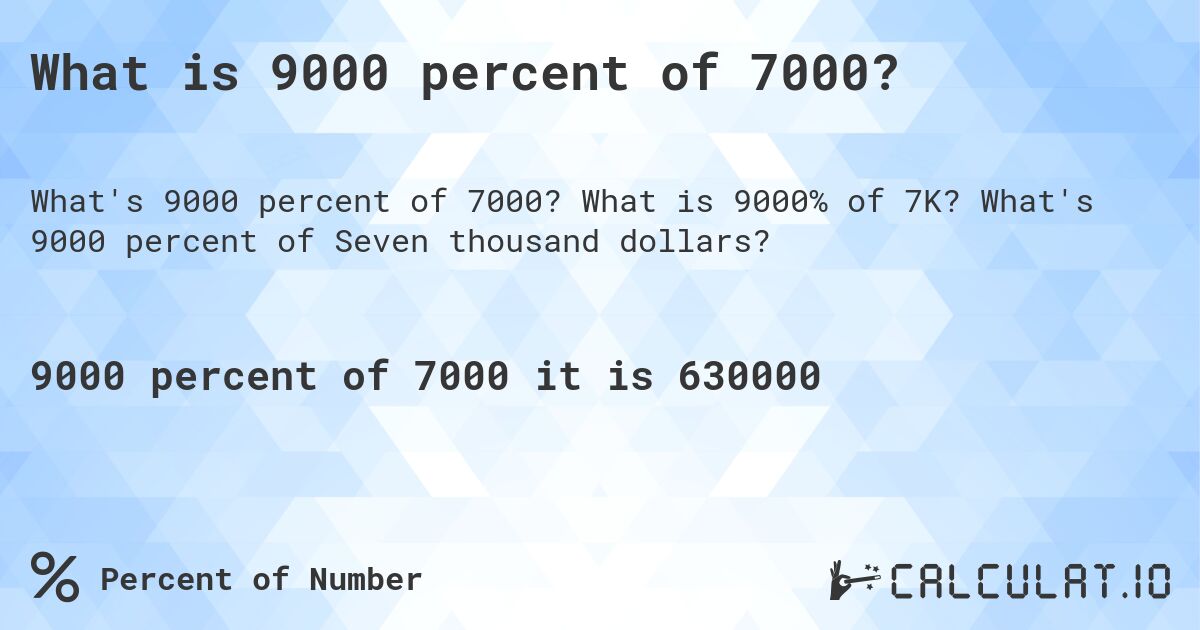 What is 9000 percent of 7000?. What is 9000% of 7K? What's 9000 percent of Seven thousand dollars?