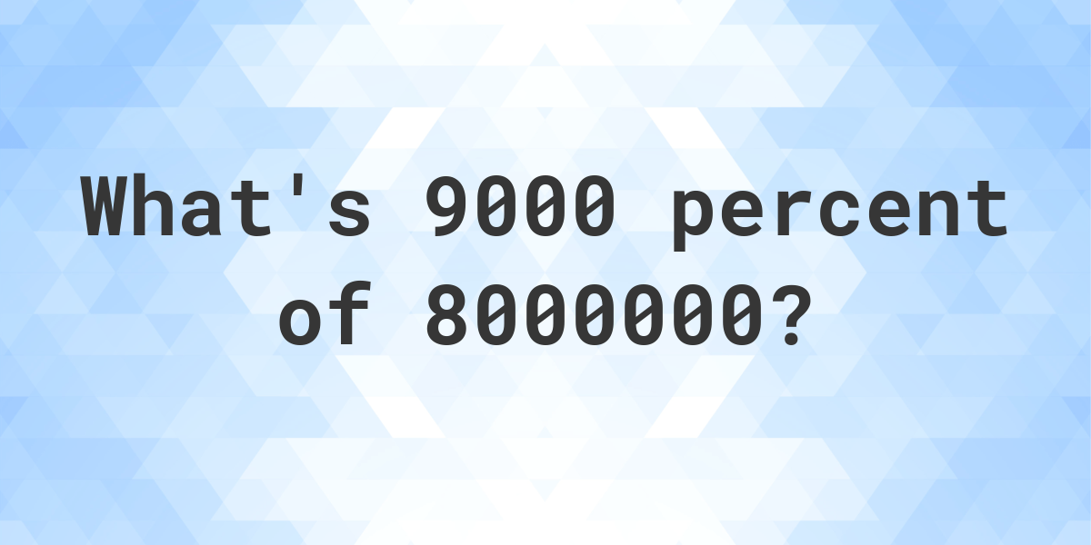 what-is-9000-percent-of-8000000-calculatio