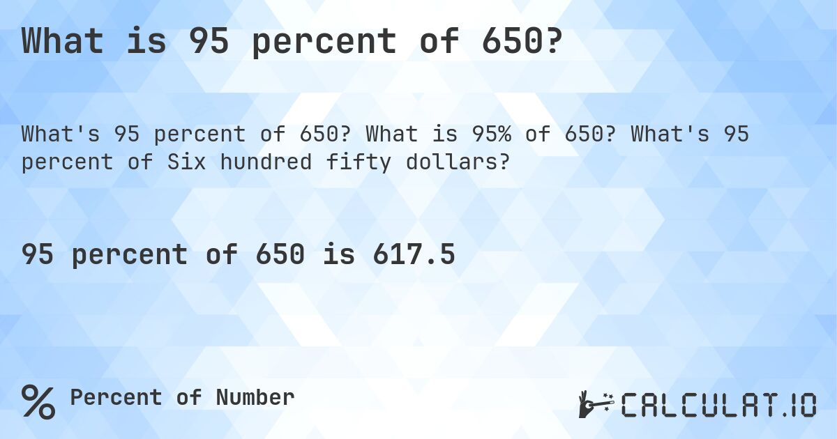 What is 95 percent of 650?. What is 95% of 650? What's 95 percent of Six hundred fifty dollars?