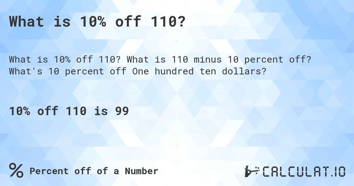 What is 10% off 110?. What is 110 minus 10 percent off? What's 10 percent off One hundred ten dollars?