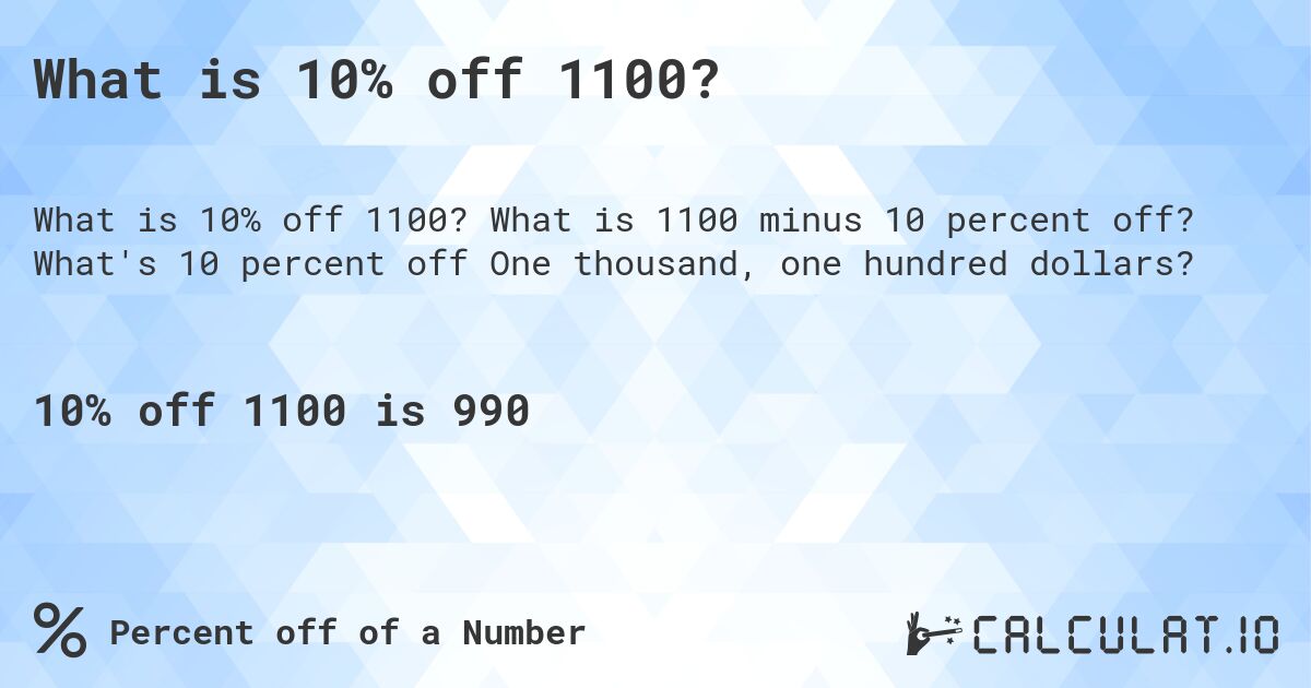 What is 10% off 1100?. What is 1100 minus 10 percent off? What's 10 percent off One thousand, one hundred dollars?