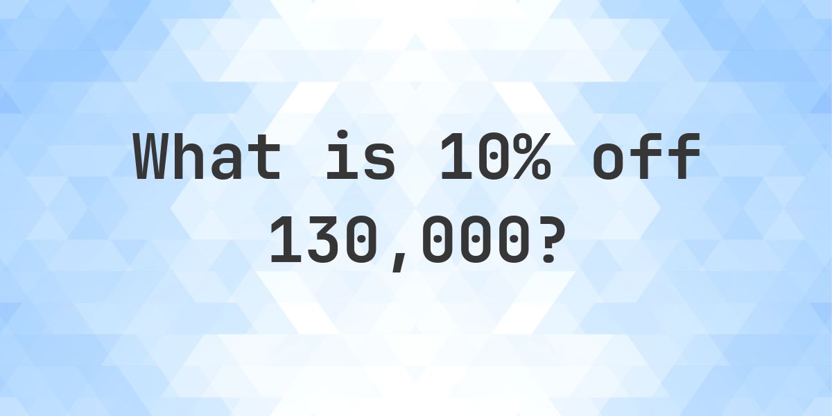 What is 10% off 130000? - Calculatio