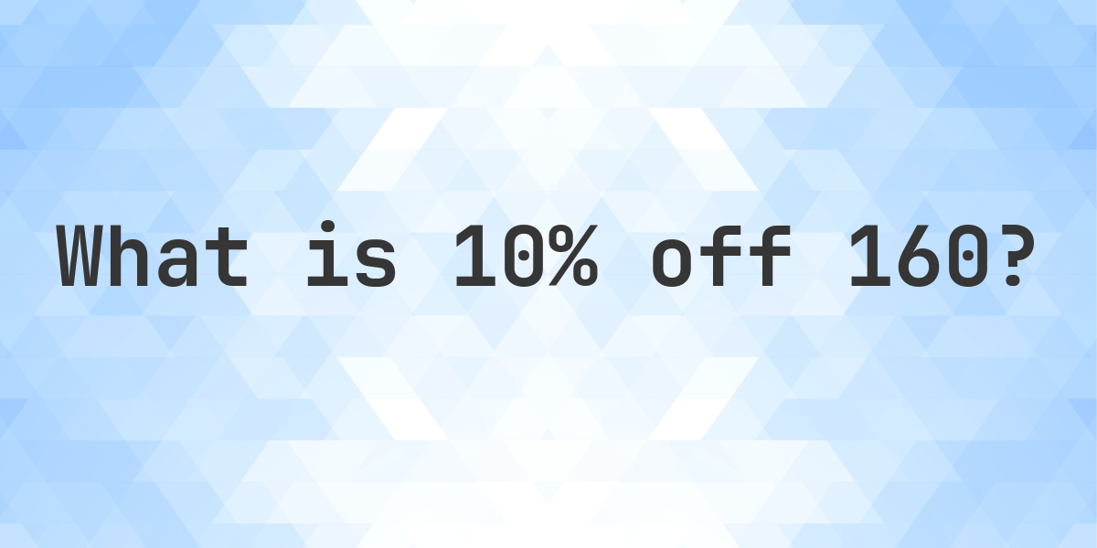 What Is 10 Off 160 Calculatio what-is-10-off-160-calculatio