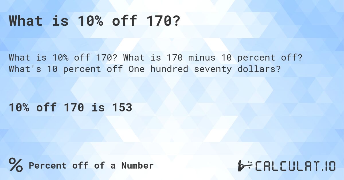 What is 10% off 170?. What is 170 minus 10 percent off? What's 10 percent off One hundred seventy dollars?