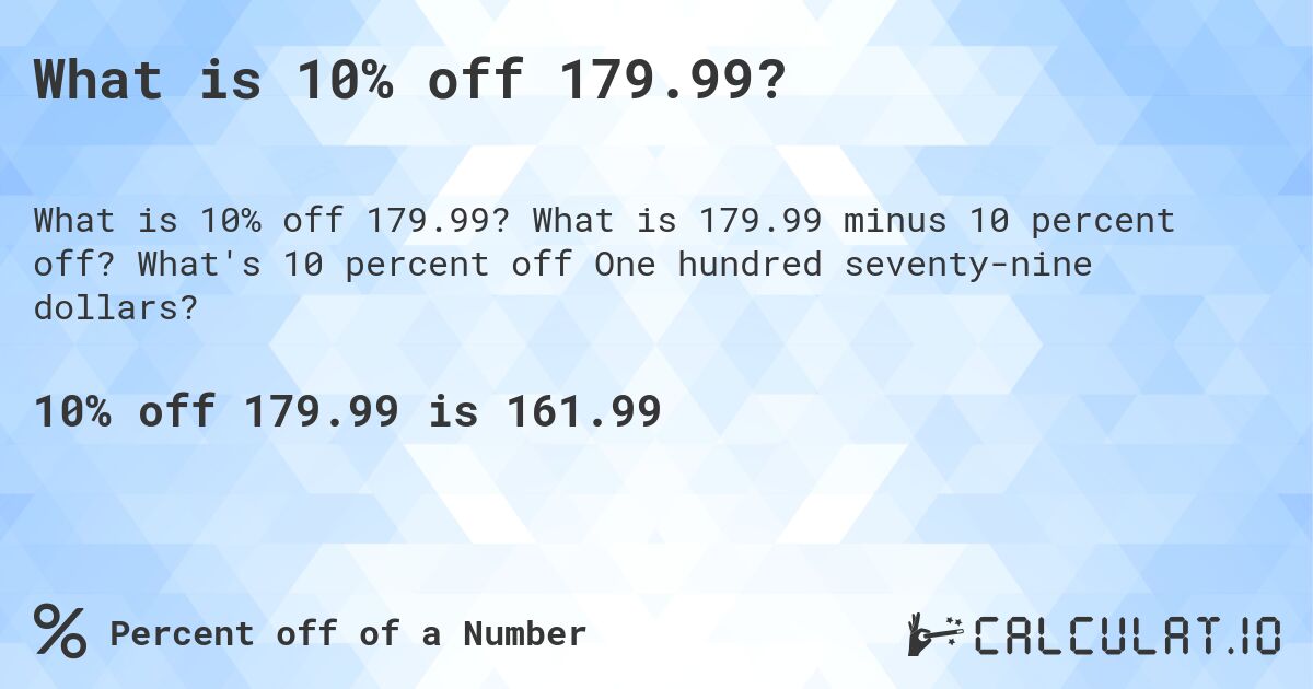 What is 10% off 179.99?. What is 179.99 minus 10 percent off? What's 10 percent off One hundred seventy-nine dollars?