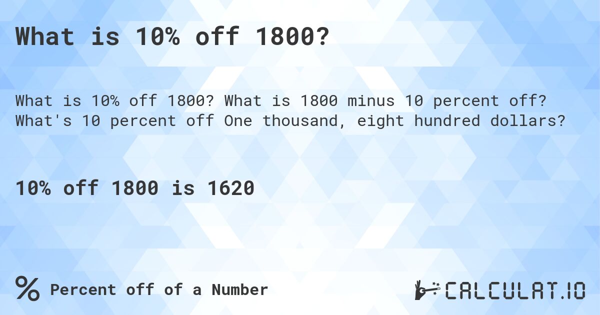 What is 10% off 1800?. What is 1800 minus 10 percent off? What's 10 percent off One thousand, eight hundred dollars?