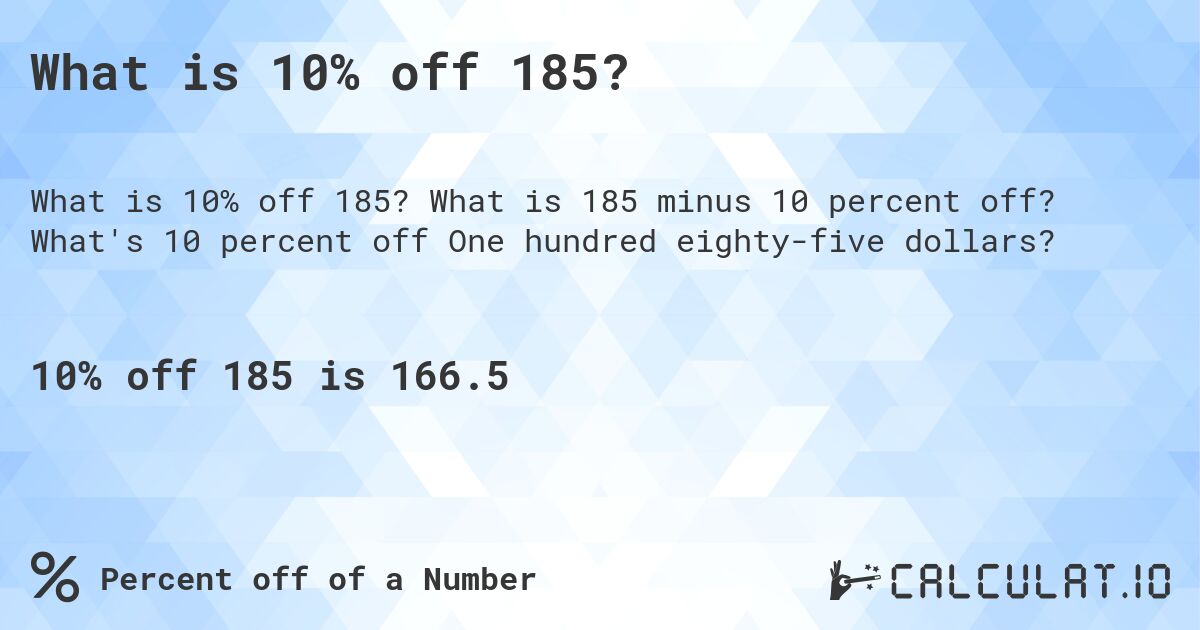 What is 10% off 185?. What is 185 minus 10 percent off? What's 10 percent off One hundred eighty-five dollars?