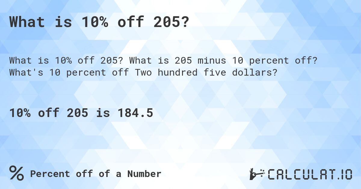 What is 10% off 205?. What is 205 minus 10 percent off? What's 10 percent off Two hundred five dollars?