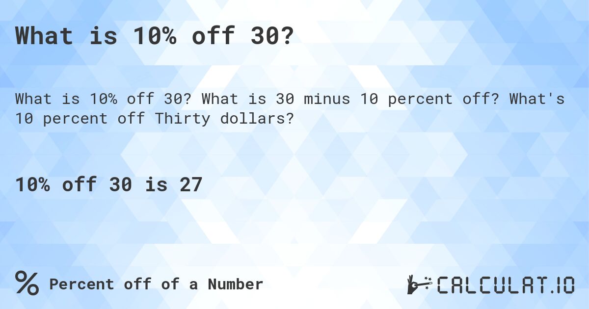 What is 10% off 30?. What is 30 minus 10 percent off? What's 10 percent off Thirty dollars?