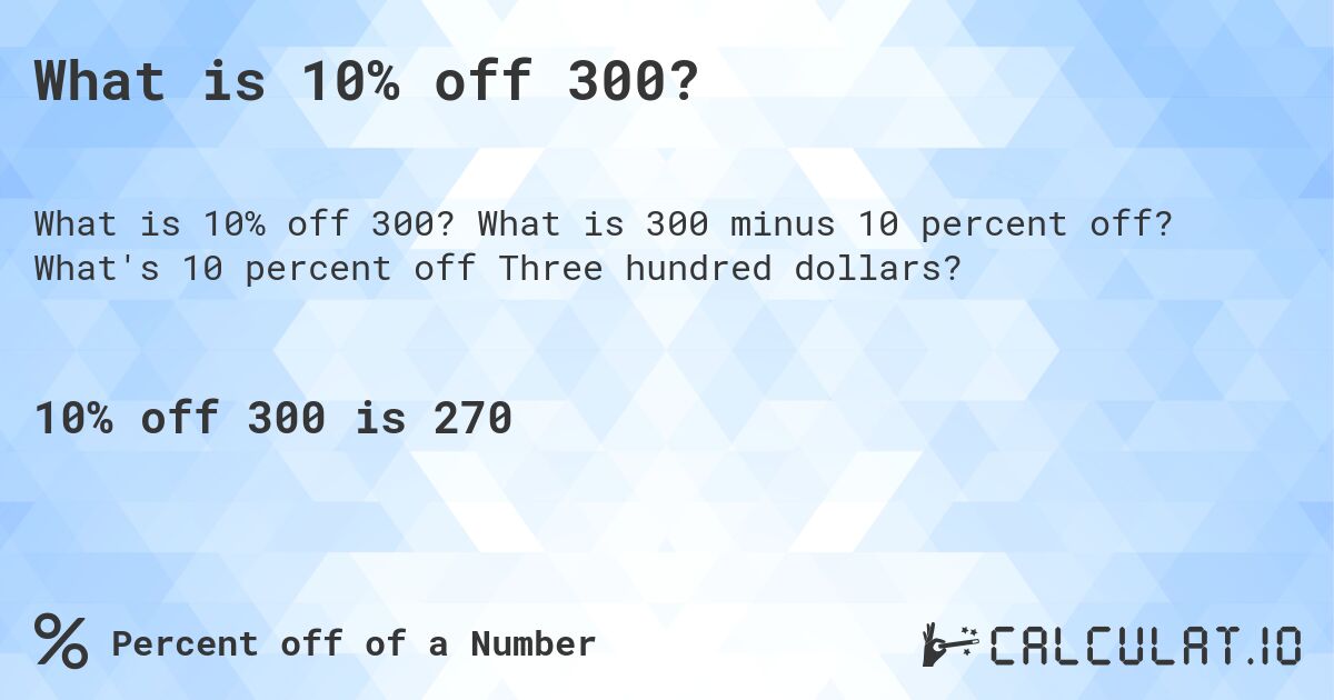 What is 10% off 300?. What is 300 minus 10 percent off? What's 10 percent off Three hundred dollars?