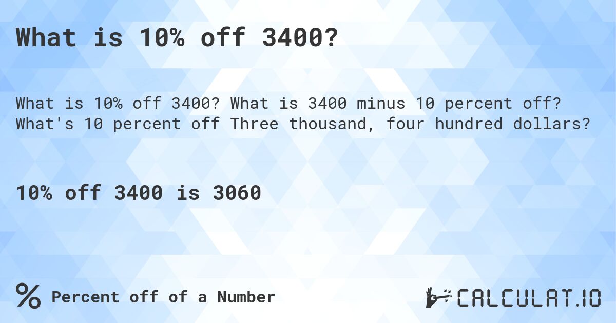 What is 10% off 3400?. What is 3400 minus 10 percent off? What's 10 percent off Three thousand, four hundred dollars?