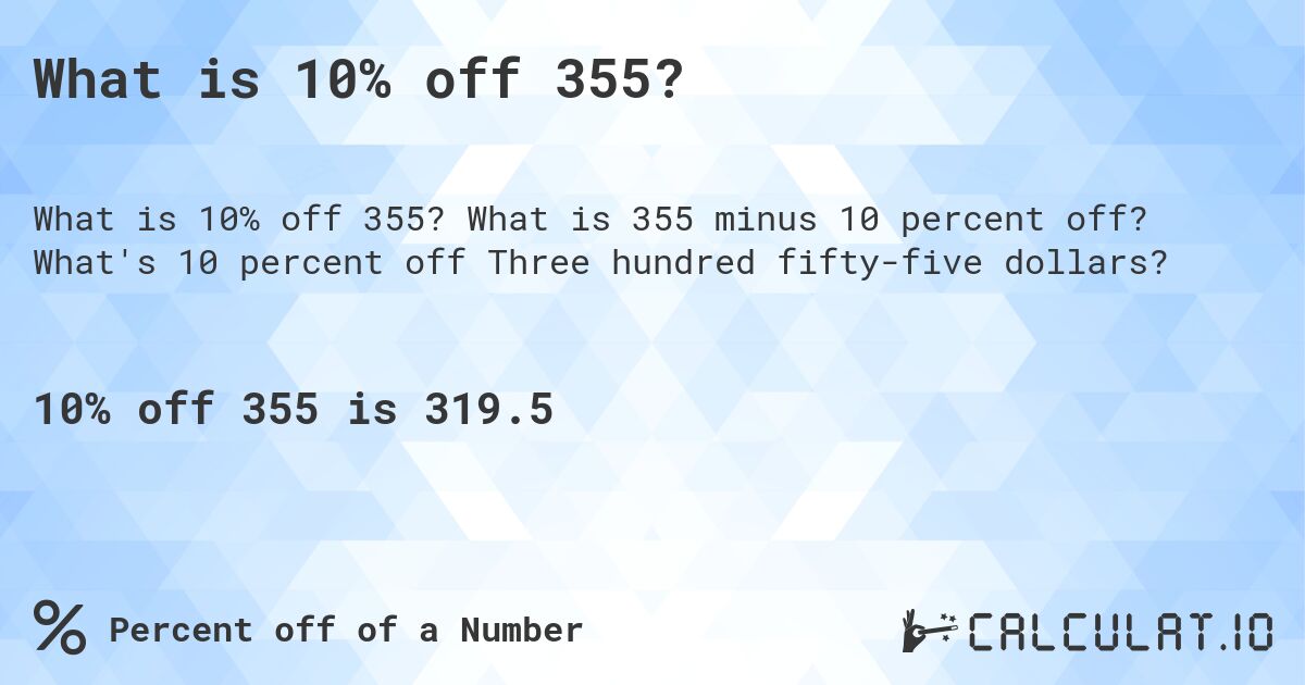 What is 10% off 355?. What is 355 minus 10 percent off? What's 10 percent off Three hundred fifty-five dollars?