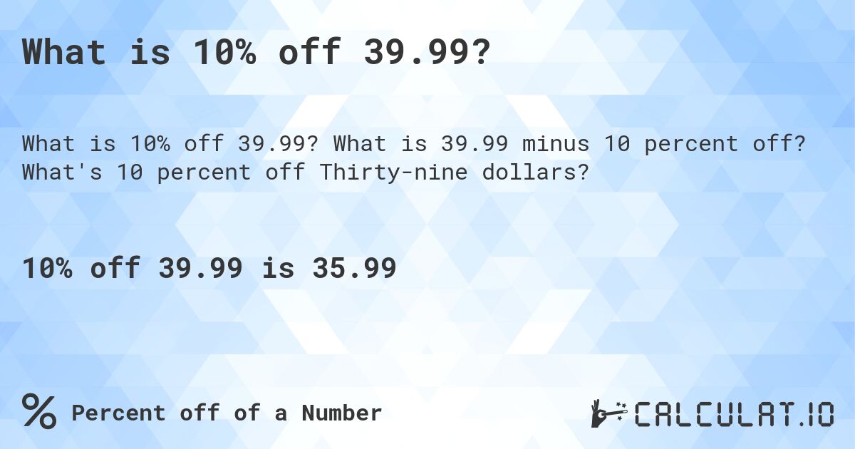 What is 10% off 39.99?. What is 39.99 minus 10 percent off? What's 10 percent off Thirty-nine dollars?